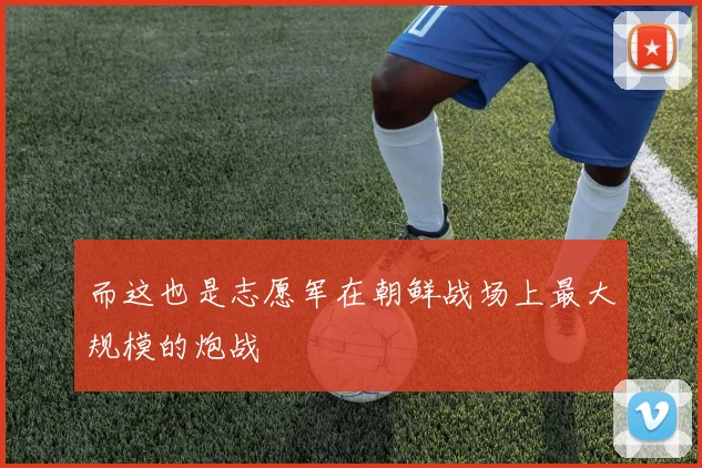 而这也是志愿军在朝鲜战场上最大规模的炮战