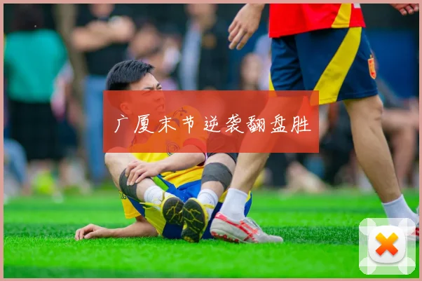 广厦末节逆袭翻盘胜
