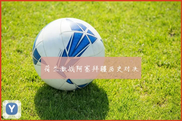 荷兰激战阿塞拜疆历史对决
