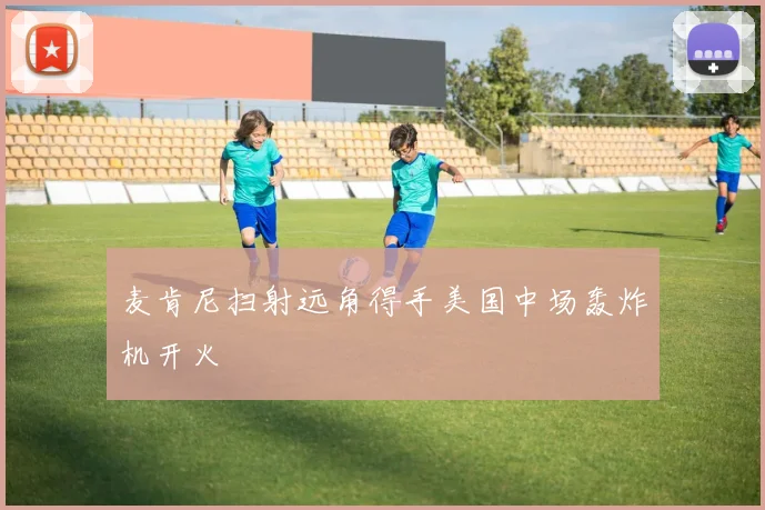 麦肯尼扫射远角得手美国中场轰炸机开火