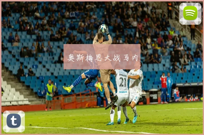 奥斯梅恩大战马内