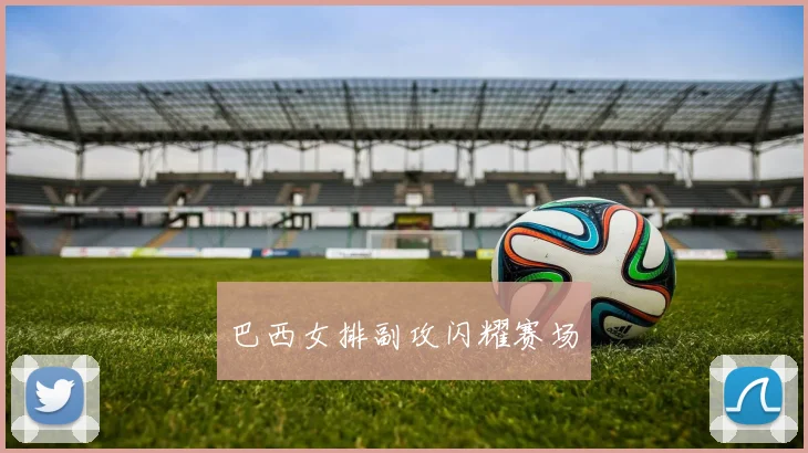 巴西女排副攻闪耀赛场