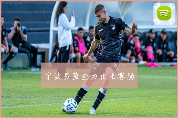宁波男篮全力出击赛场