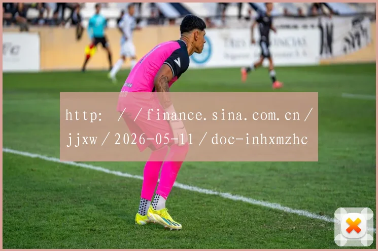 http：／／finance.sina.com.cn／jjxw／2026-05-11／doc-inhxmzhc0891116.shtml