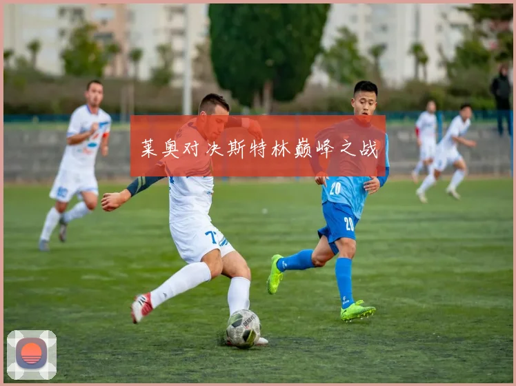 莱奥对决斯特林巅峰之战