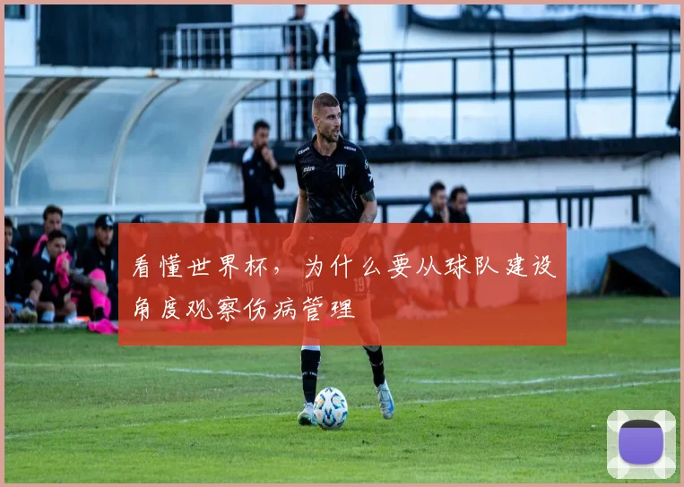 看懂世界杯,为什么要从球队建设角度观察伤病管理