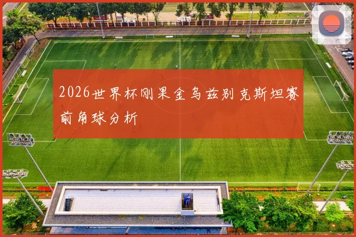 2026世界杯刚果金乌兹别克斯坦赛前角球分析
